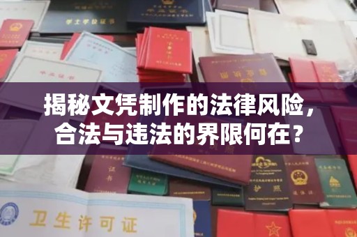 巴林左旗揭秘文凭制作的法律风险，合法与违法的界限何在？